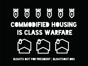 The Blights Out for President election sign that reads "Commodified Housing is Class Warfare."