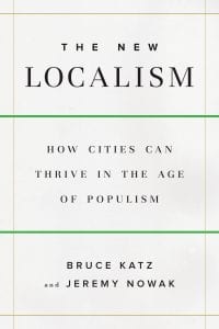 The book cover for The New Localism: How Cities Can Thrive in the Age of Populism By Bruce Katz and Jeremy Nowak.